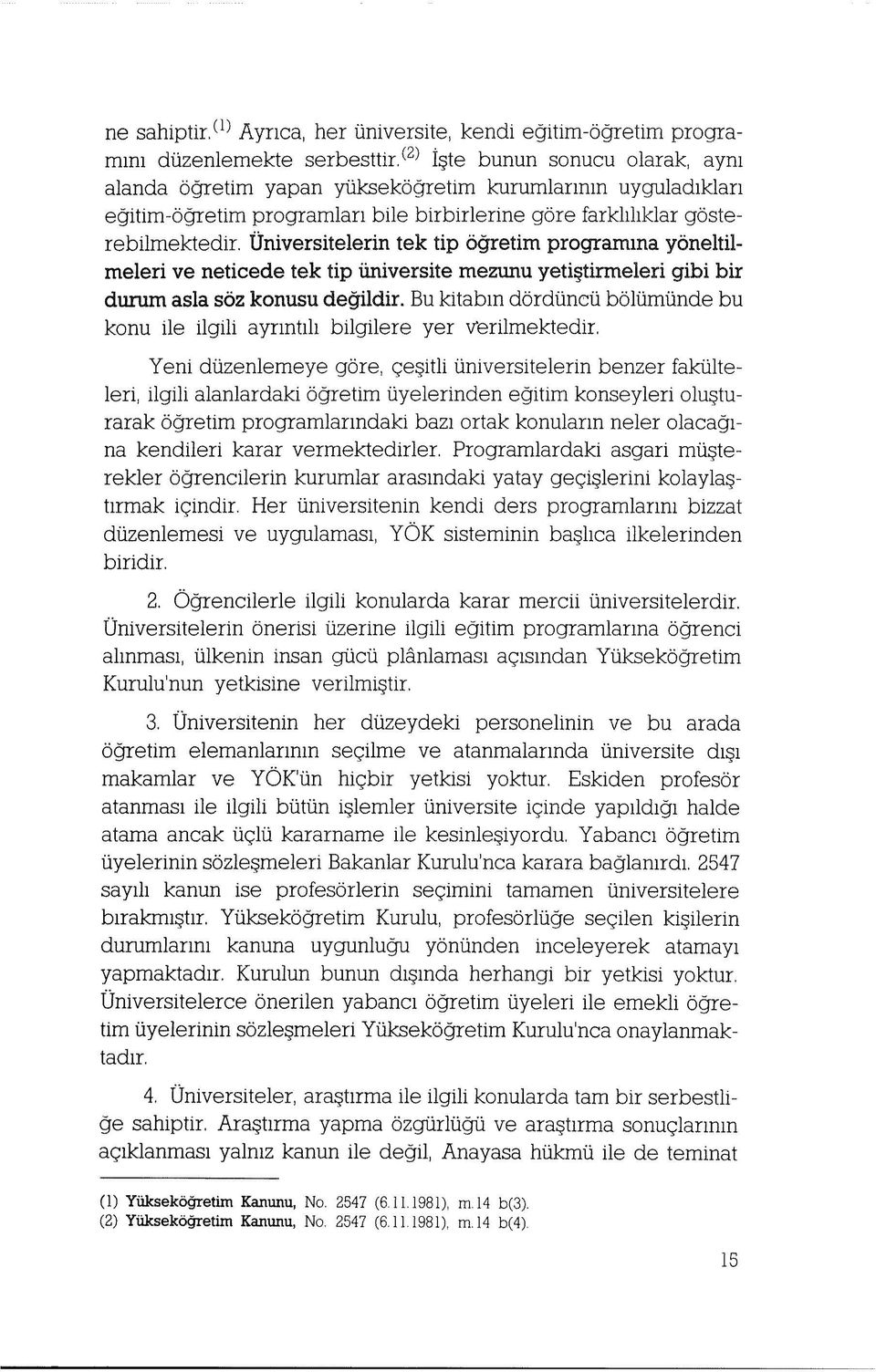 Universitelerin tek tip o^etim programina yoneltilmeleri ve neticede tek tip iiniversite mezunu yeti tirmeleri gibi bir durum asla soz konusu degildir.