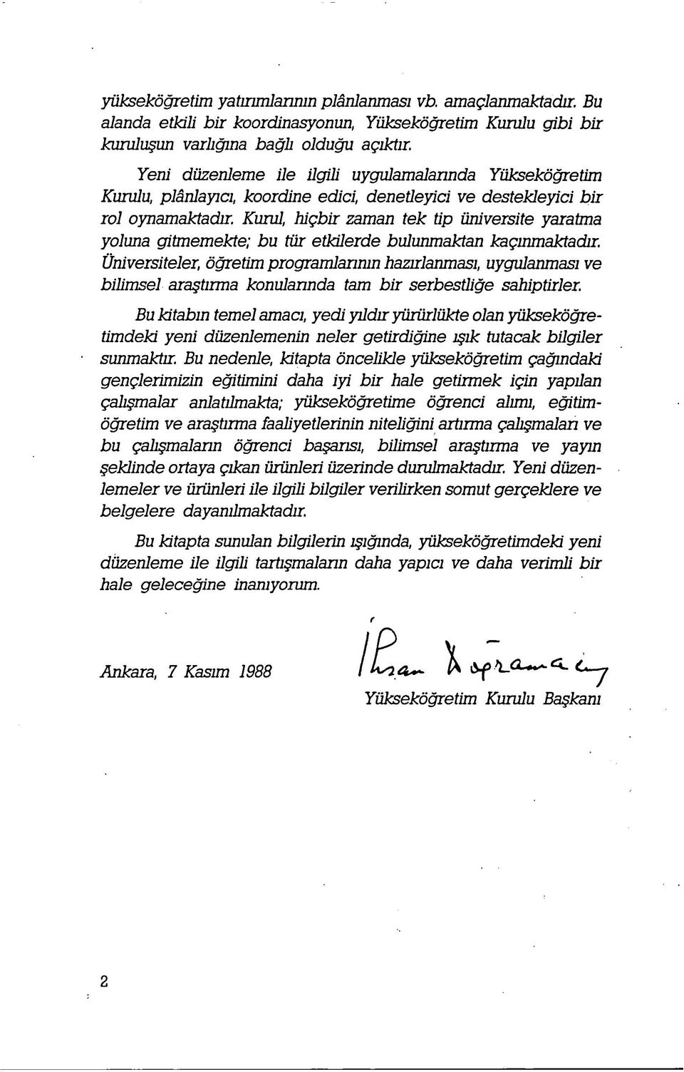 Kurul, higbir zaman tek tip Universite yaratma yoluna gitmemekte; bu tiir etkilerde bulunmaktan kagmmaktadir.