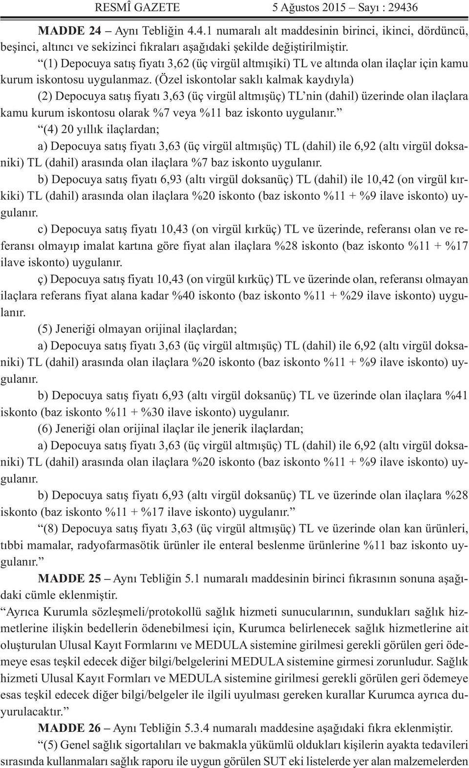 (Özel iskontolar saklı kalmak kaydıyla) (2) Depocuya satış fiyatı 3,63 (üç virgül altmışüç) TL nin (dahil) üzerinde olan ilaçlara kamu kurum iskontosu olarak %7 veya %11 baz iskonto uygulanır.