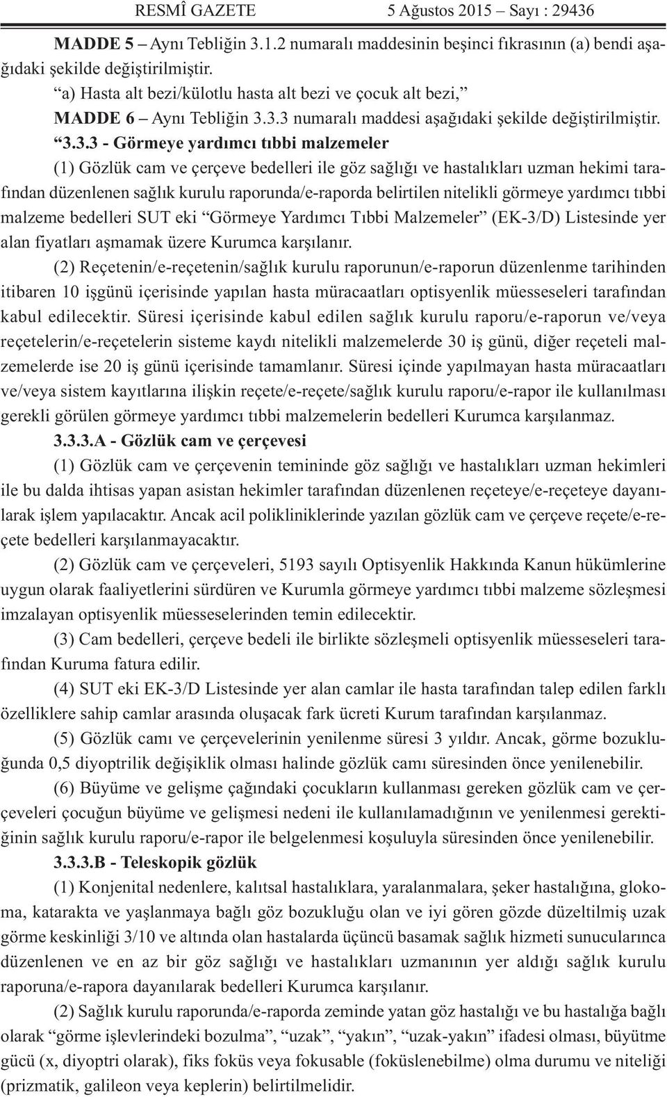 3.3 numaralı maddesi aşağıdaki şekilde değiştirilmiştir. 3.3.3 - Görmeye yardımcı tıbbi malzemeler (1) Gözlük cam ve çerçeve bedelleri ile göz sağlığı ve hastalıkları uzman hekimi tarafından