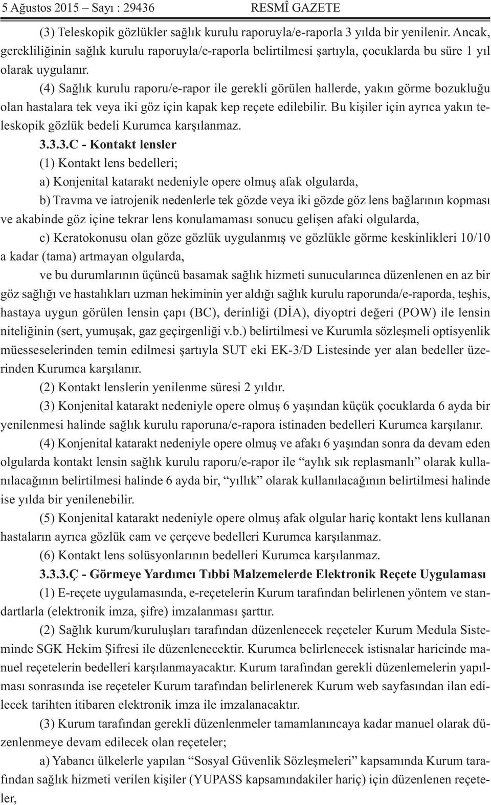 (4) Sağlık kurulu raporu/e-rapor ile gerekli görülen hallerde, yakın görme bozukluğu olan hastalara tek veya iki göz için kapak kep reçete edilebilir.