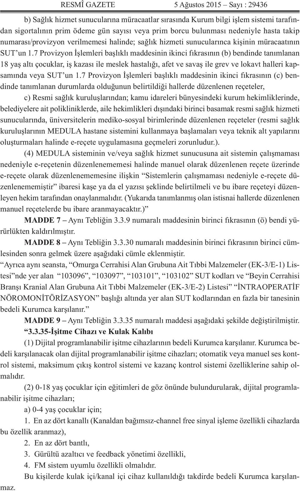 7 Provizyon İşlemleri başlıklı maddesinin ikinci fıkrasının (b) bendinde tanımlanan 18 yaş altı çocuklar, iş kazası ile meslek hastalığı, afet ve savaş ile grev ve lokavt halleri kapsamında veya SUT