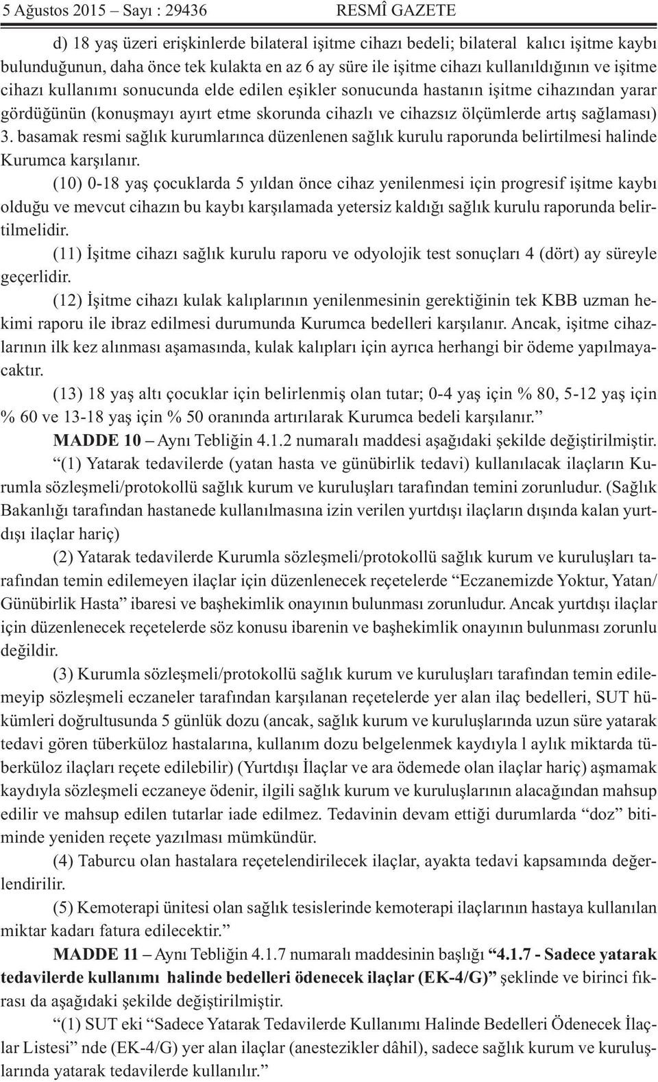 artış sağlaması) 3. basamak resmi sağlık kurumlarınca düzenlenen sağlık kurulu raporunda belirtilmesi halinde Kurumca karşılanır.