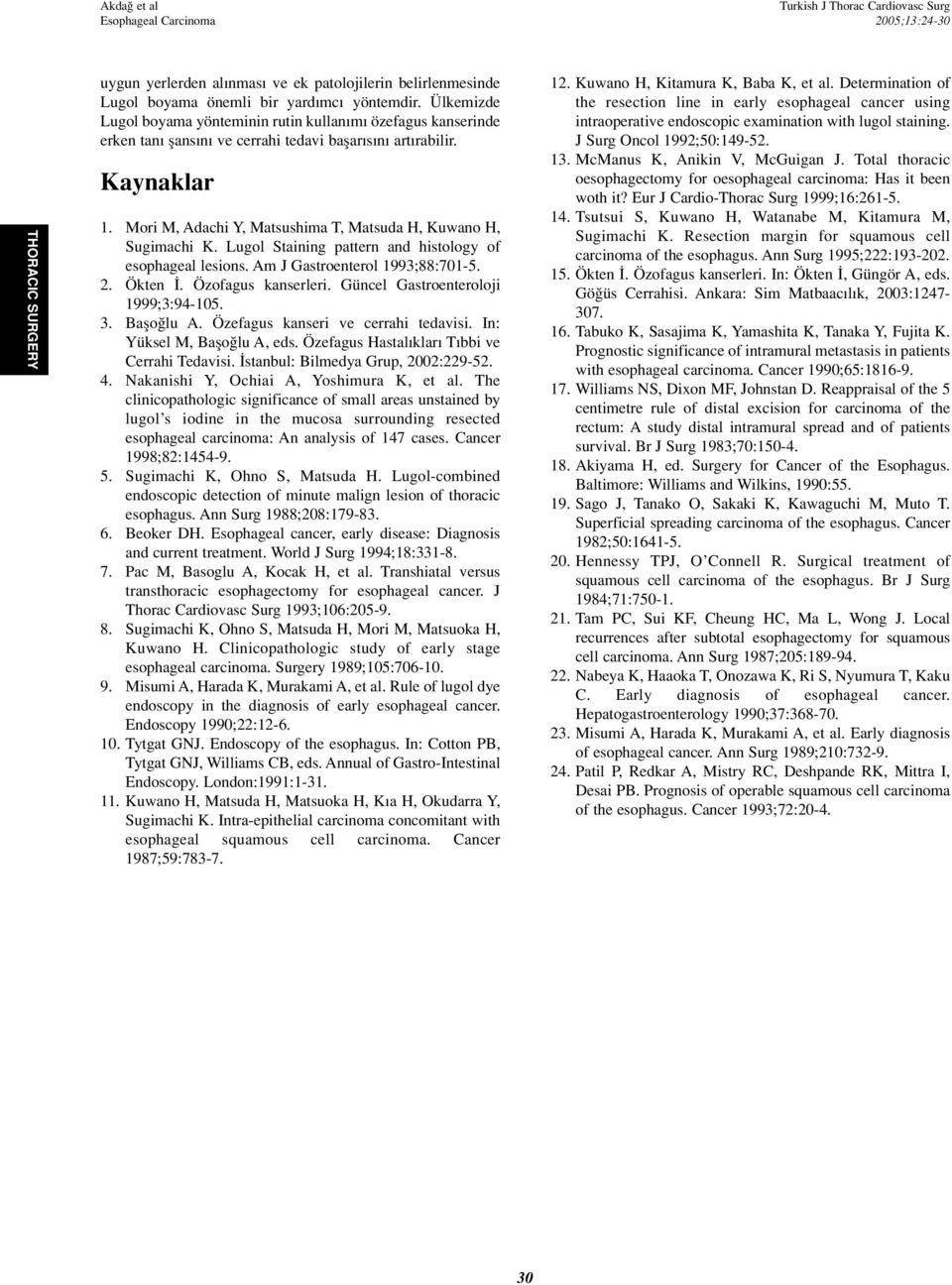 Mori M, Adachi Y, Matsushima T, Matsuda H, Kuwano H, Sugimachi K. Lugol Staining pattern and histology of esophageal lesions. Am J Gastroenterol 1993;88:701-5. 2. Ökten. Özofagus kanserleri.