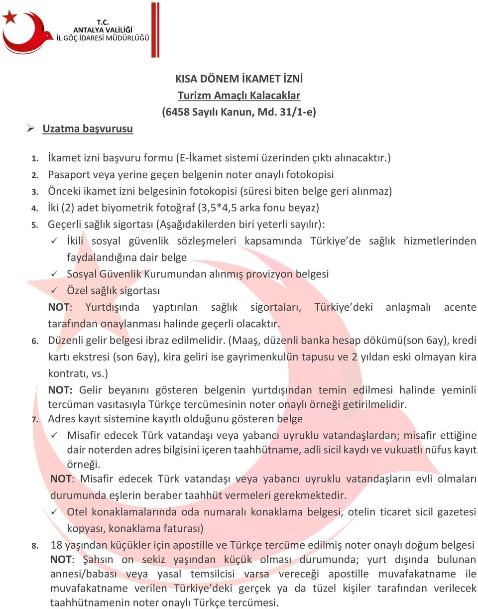 Geçerli sağlık sigortası (Aşağıdakilerden biri yeterli sayılır): faydalandığına dair belge Sosyal Güvenlik Kurumundan alınmış provizyon belgesi Özel sağlık sigortası NOT: Yurtdışında yaptırılan