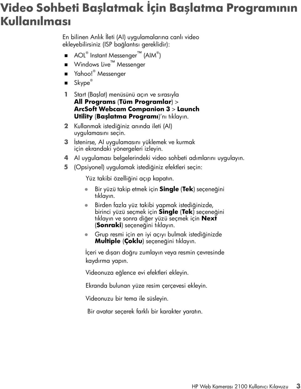 2 Kullanmak istediğiniz anında ileti (AI) uygulamasını seçin. 3 İstenirse, AI uygulamasını yüklemek ve kurmak için ekrandaki yönergeleri izleyin.