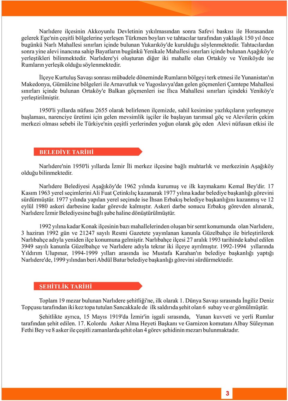 Tahtacýlardan sonra yine alevi inancýna sahip Bayatlarýn bugünkü Yenikale Mahallesi sýnýrlarý içinde bulunan Aþaðýköy'e yerleþtikleri bilinmektedir.