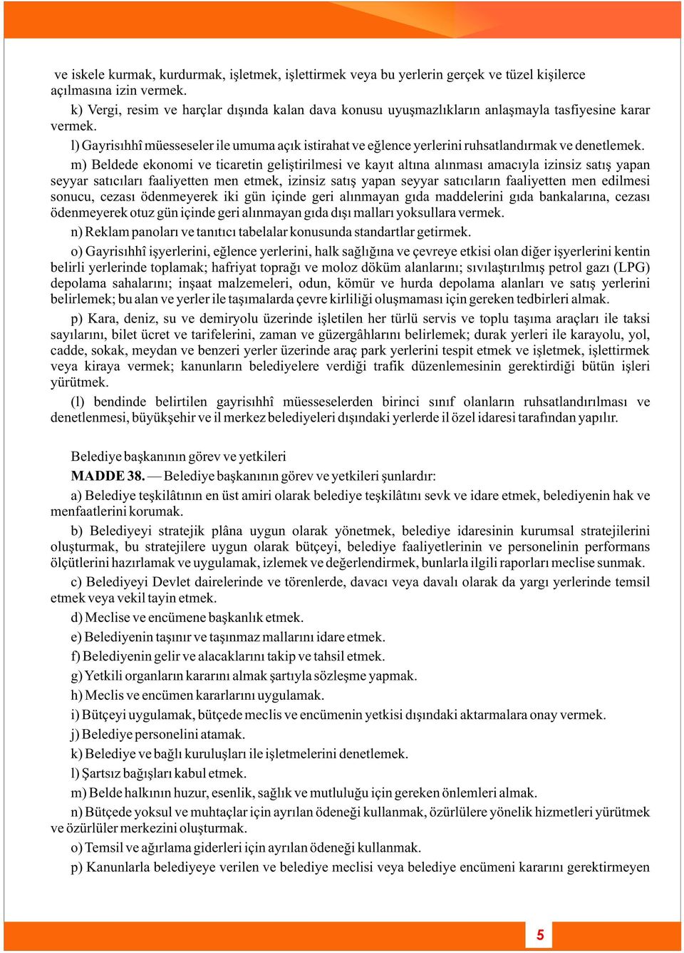 l) Gayrisýhhî müesseseler ile umuma açýk istirahat ve eðlence yerlerini ruhsatlandýrmak ve denetlemek.