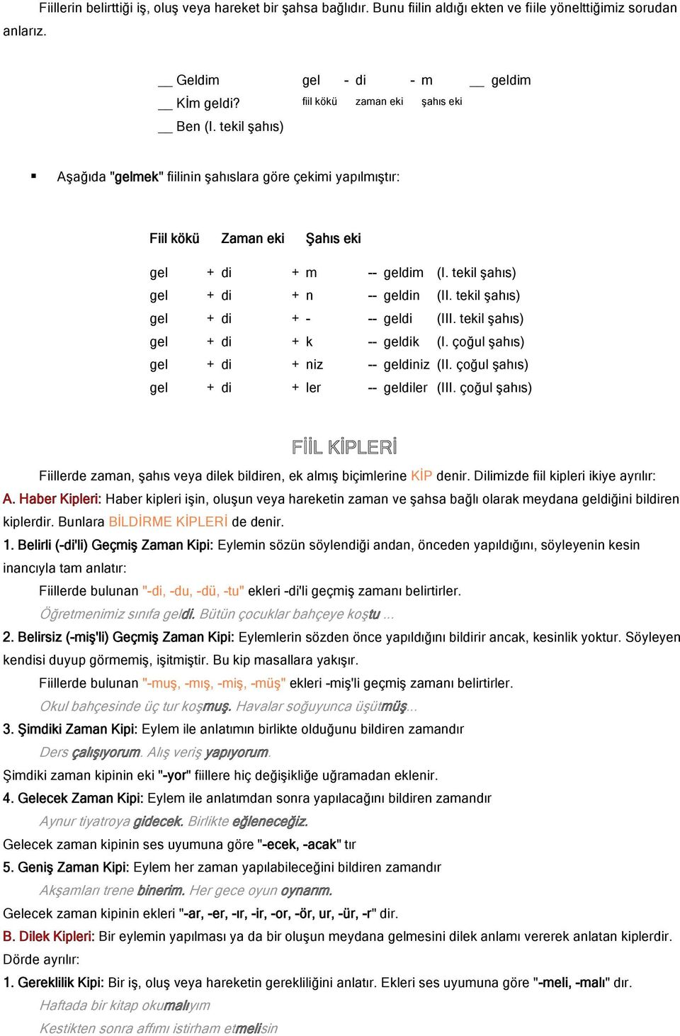 tekil şahıs) gel di n -- geldin (II. tekil şahıs) gel di - -- geldi (III. tekil şahıs) gel di k -- geldik (I. çoğul şahıs) gel di niz -- geldiniz (II. çoğul şahıs) gel di ler -- geldiler (III.