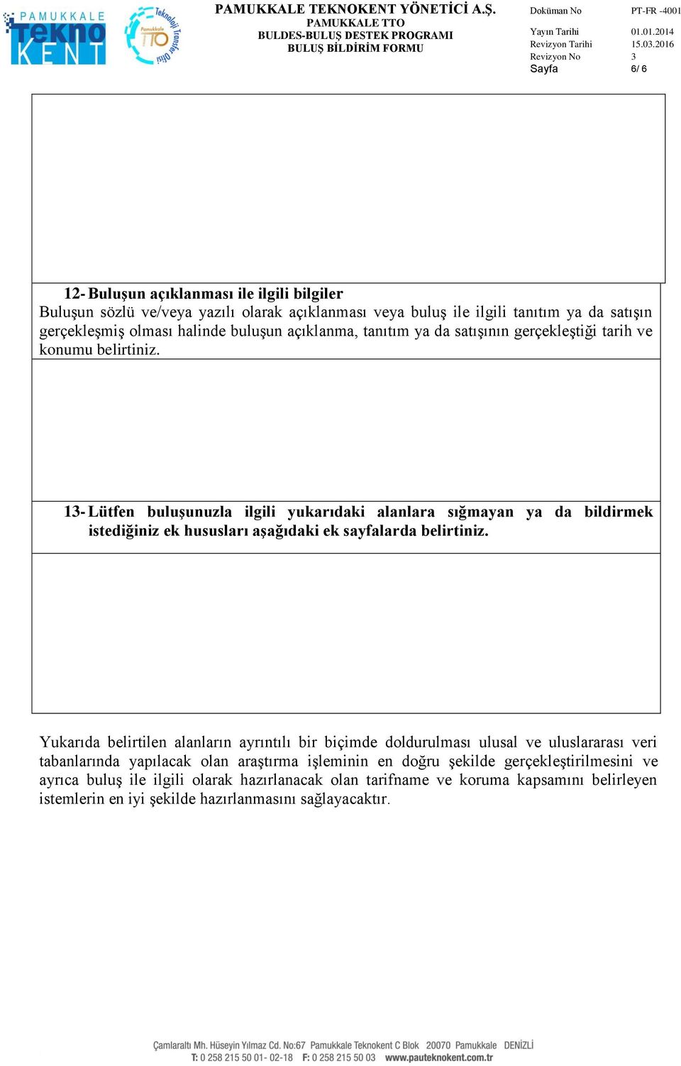 13- Lütfen buluşunuzla ilgili yukarıdaki alanlara sığmayan ya da bildirmek istediğiniz ek hususları aşağıdaki ek sayfalarda belirtiniz.