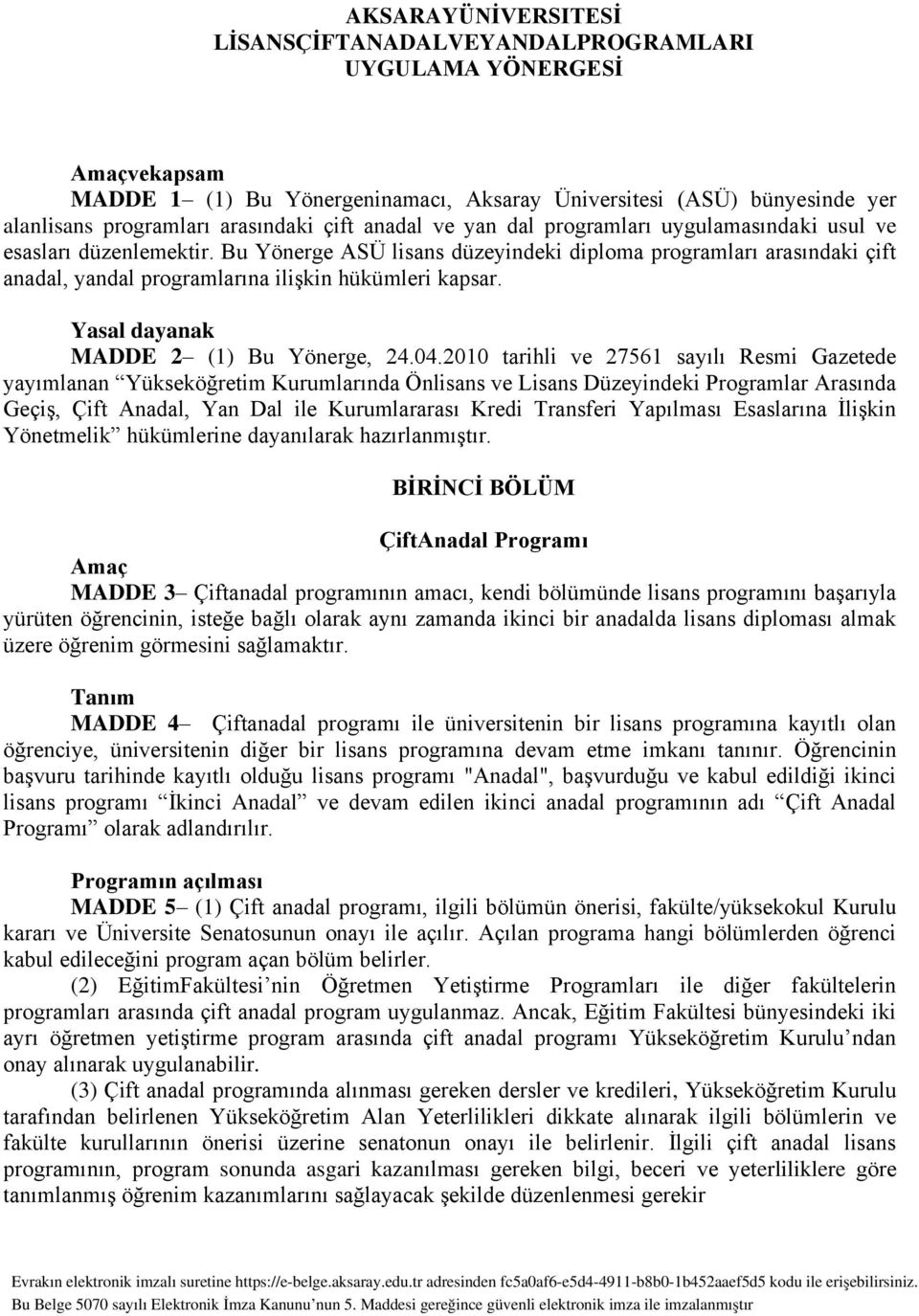 Bu Yönerge ASÜ lisans düzeyindeki diploma programları arasındaki çift anadal, yandal programlarına ilişkin hükümleri kapsar. Yasal dayanak MADDE 2 (1) Bu Yönerge, 24.04.