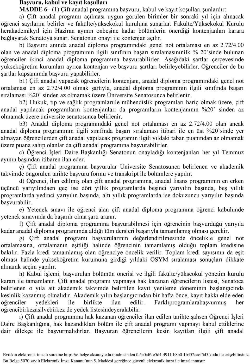 Fakülte/Yüksekokul Kurulu herakademikyıl için Haziran ayının onbeşine kadar bölümlerin önerdiği kontenjanları karara bağlayarak Senatoya sunar. Senatonun onayı ile kontenjan açılır.