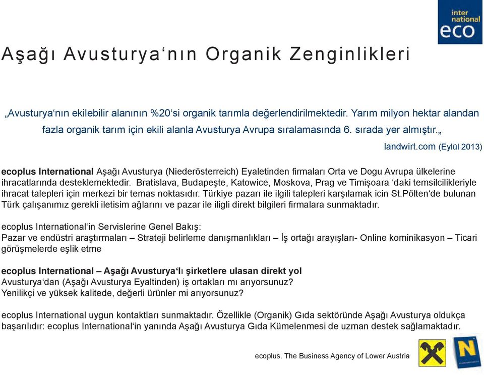 ecoplus International Aşağı Avusturya (Niederösterreich) Eyaletinden firmaları Orta ve Dogu Avrupa ülkelerine ihracatlarında desteklemektedir.