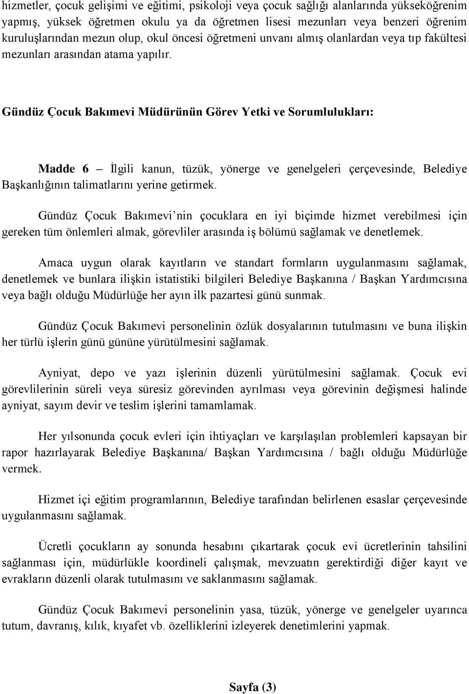 Gündüz Çocuk Bakımevi Müdürünün Görev Yetki ve Sorumlulukları: Madde 6 İlgili kanun, tüzük, yönerge ve genelgeleri çerçevesinde, Belediye Başkanlığının talimatlarını yerine getirmek.