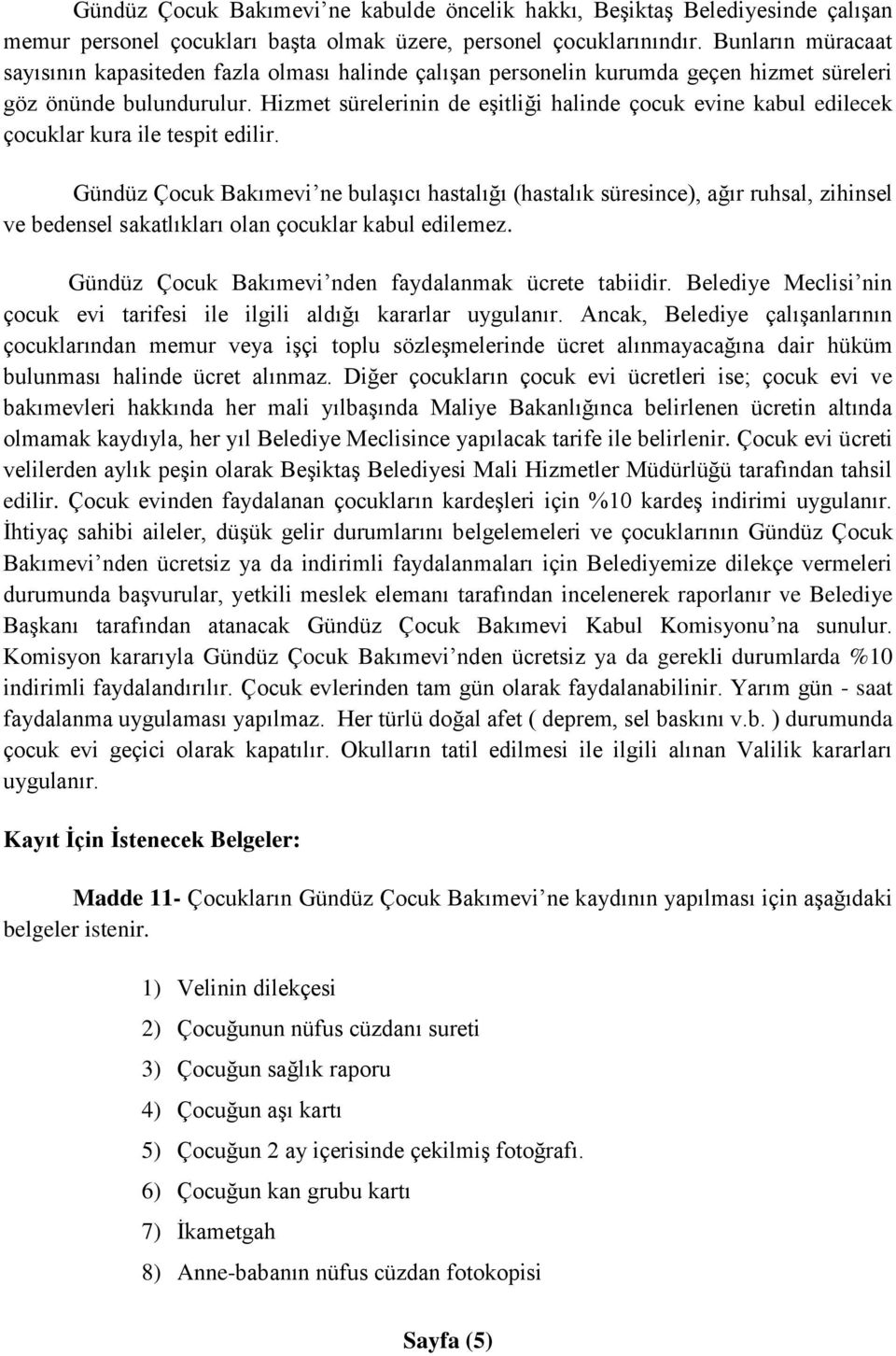 Hizmet sürelerinin de eşitliği halinde çocuk evine kabul edilecek çocuklar kura ile tespit edilir.