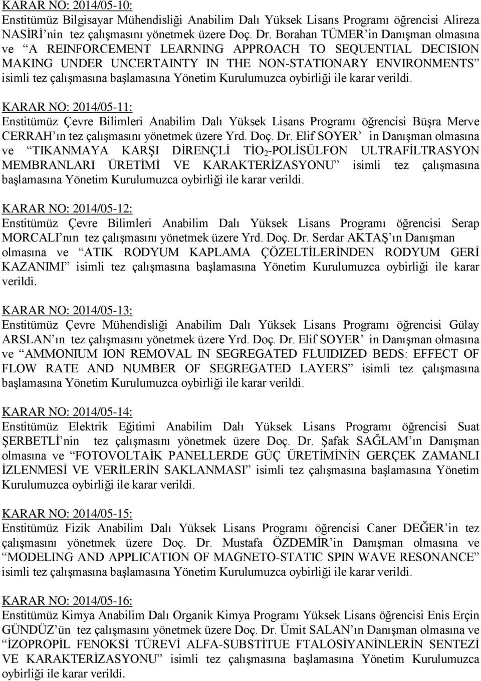 Kurulumuzca oybirliği ile karar KARAR NO: 2014/05-11: Enstitümüz Çevre Bilimleri Anabilim Dalı Yüksek Lisans Programı öğrencisi Büşra Merve CERRAH ın tez çalışmasını yönetmek üzere Yrd. Doç. Dr.