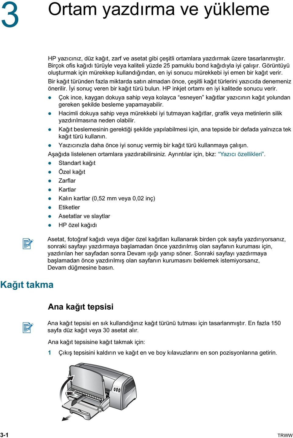 Bir kağıt türünden fazla miktarda satın almadan önce, çeşitli kağıt türlerini yazıcıda denemeniz önerilir. İyi sonuç veren bir kağıt türü bulun. HP inkjet ortamı en iyi kalitede sonucu verir.