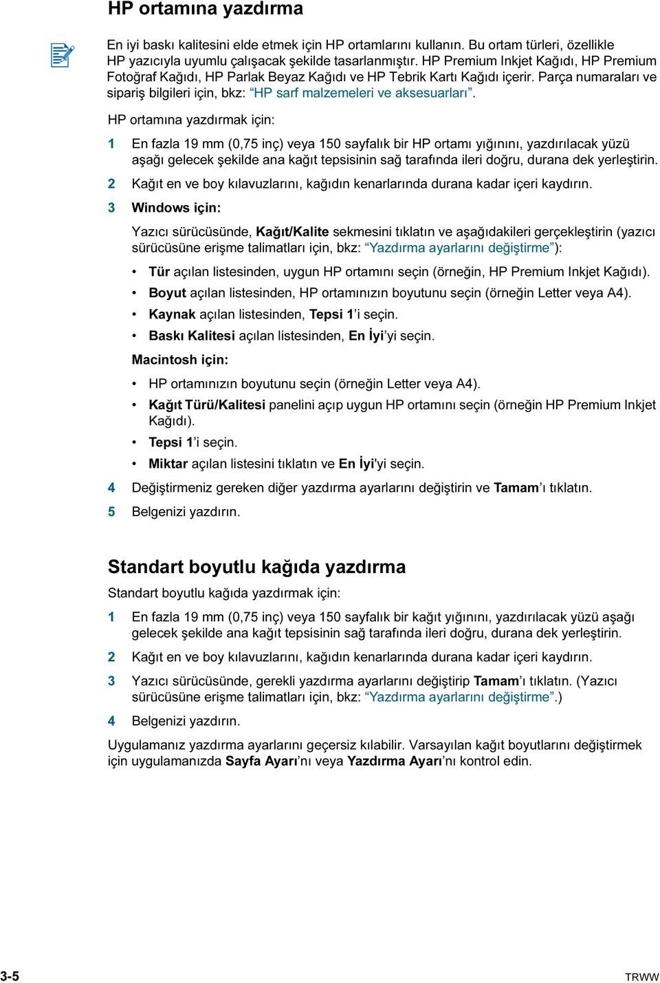 HP ortamına yazdırmak için: 1 En fazla 19 mm (0,75 inç) veya 150 sayfalık bir HP ortamı yığınını, yazdırılacak yüzü aşağı gelecek şekilde ana kağıt tepsisinin sağ tarafında ileri doğru, durana dek