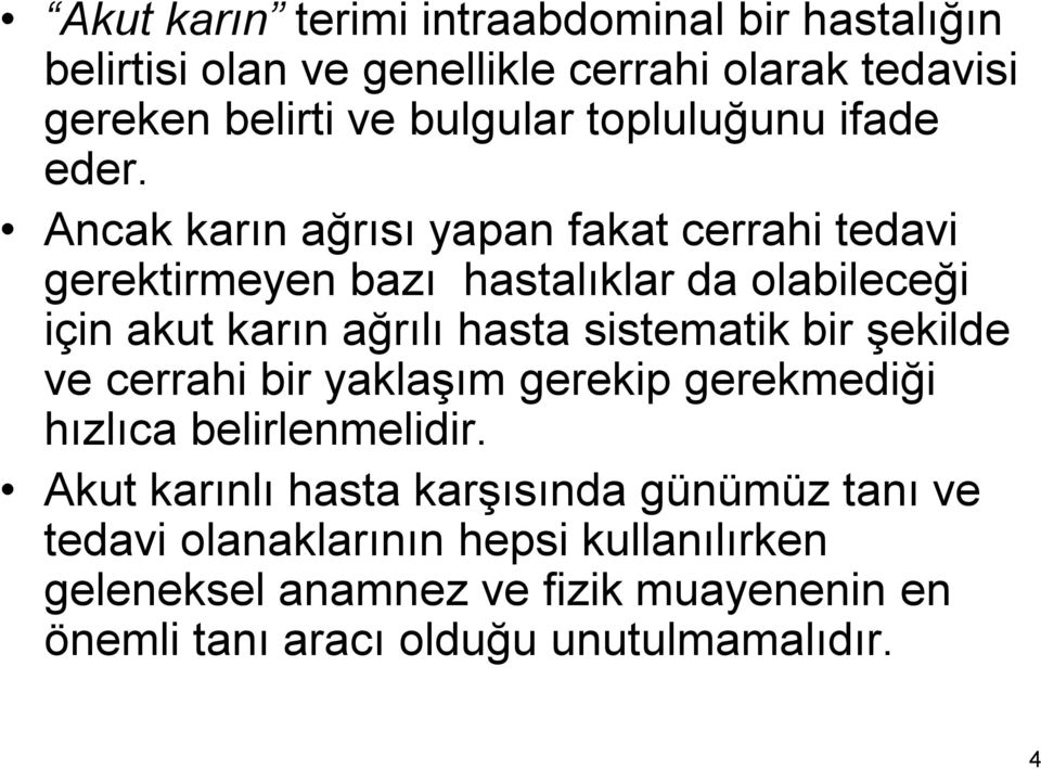 Ancak karın ağrısı yapan fakat cerrahi tedavi gerektirmeyen bazı hastalıklar da olabileceği için akut karın ağrılı hasta sistematik