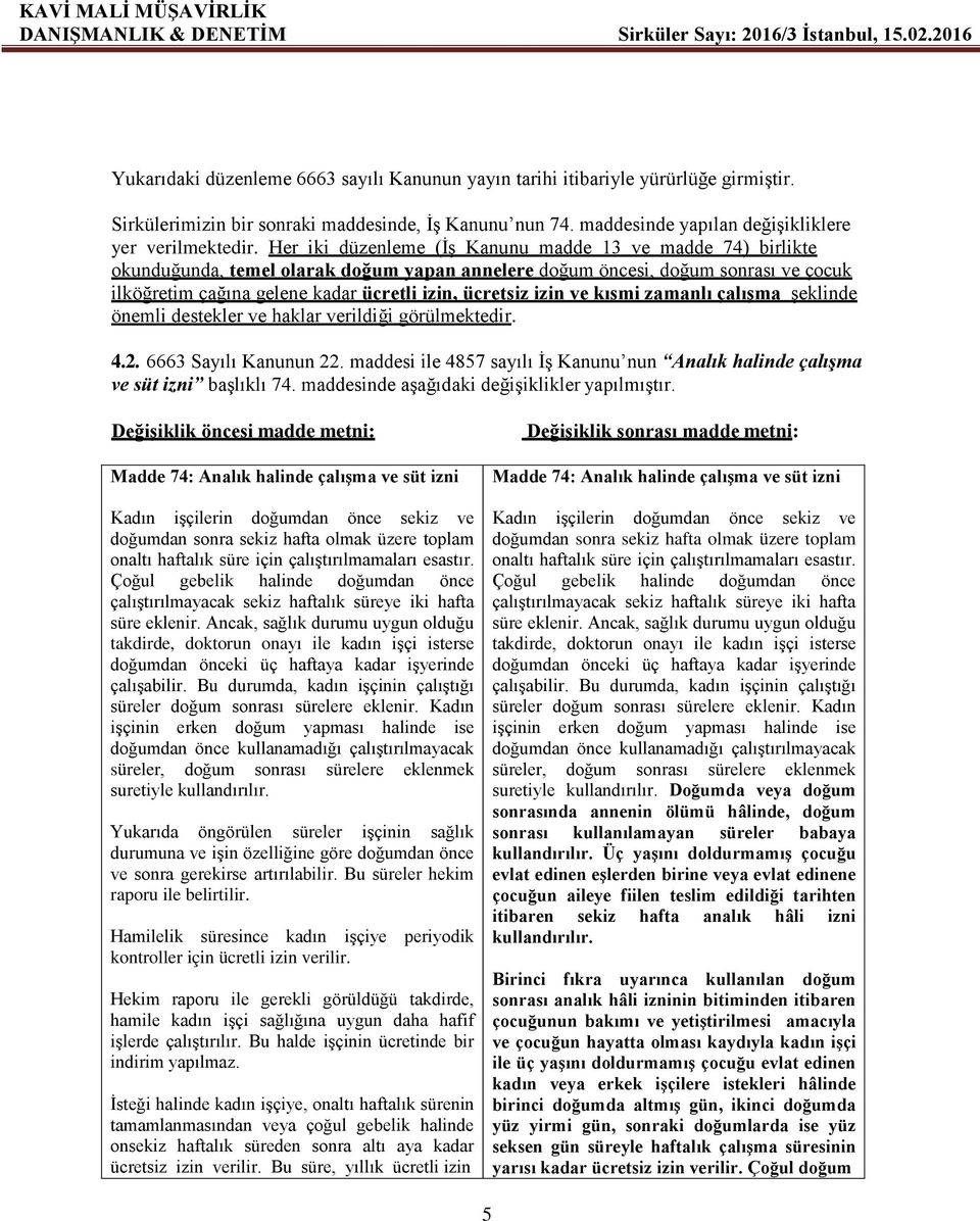 Her iki düzenleme (İş Kanunu madde 13 ve madde 74) birlikte okunduğunda, temel olarak doğum yapan annelere doğum öncesi, doğum sonrası ve çocuk ilköğretim çağına gelene kadar ücretli izin, ücretsiz