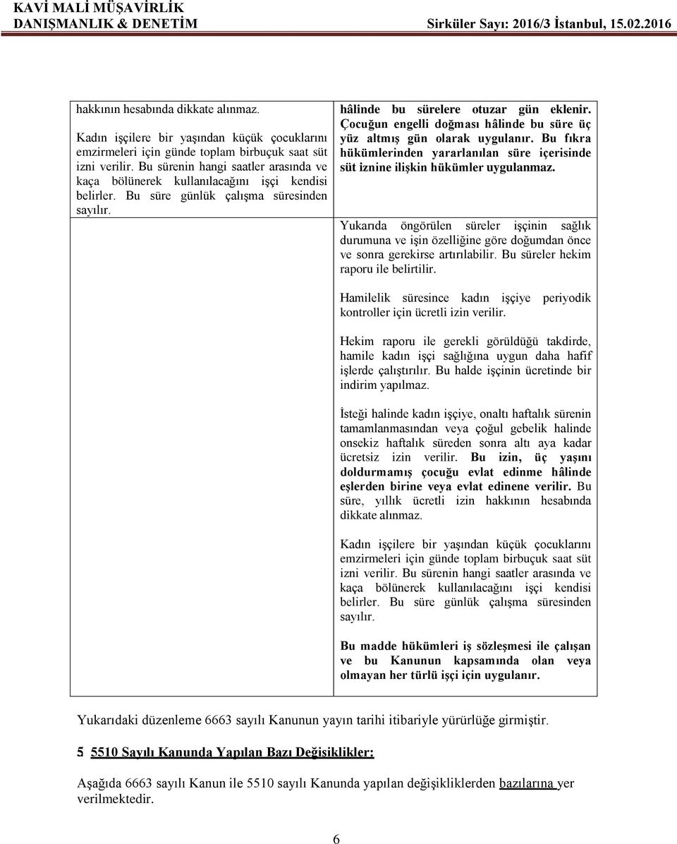 Bu süre günlük çalışma süresinden sayılır. hâlinde bu sürelere otuzar gün eklenir. Çocuğun engelli doğması hâlinde bu süre üç yüz altmış gün olarak uygulanır.