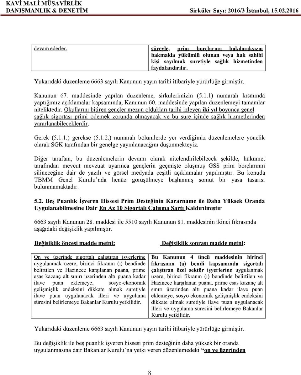 Yukarıdaki düzenleme 6663 sayılı Kanunun yayın tarihi itibariyle yürürlüğe girmiştir. Kanunun 67. maddesinde yapılan düzenleme, sirkülerimizin (5.1.