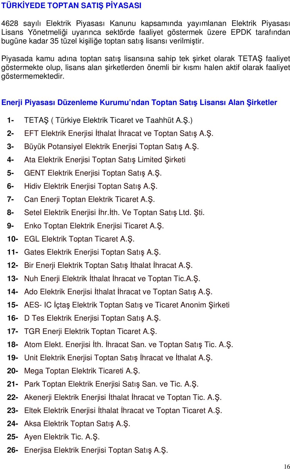 Piyasada kamu ad na toptan sat lisans na sahip tek irket olarak TETA faaliyet göstermekte olup, lisans alan irketlerden önemli bir k sm halen aktif olarak faaliyet göstermemektedir.