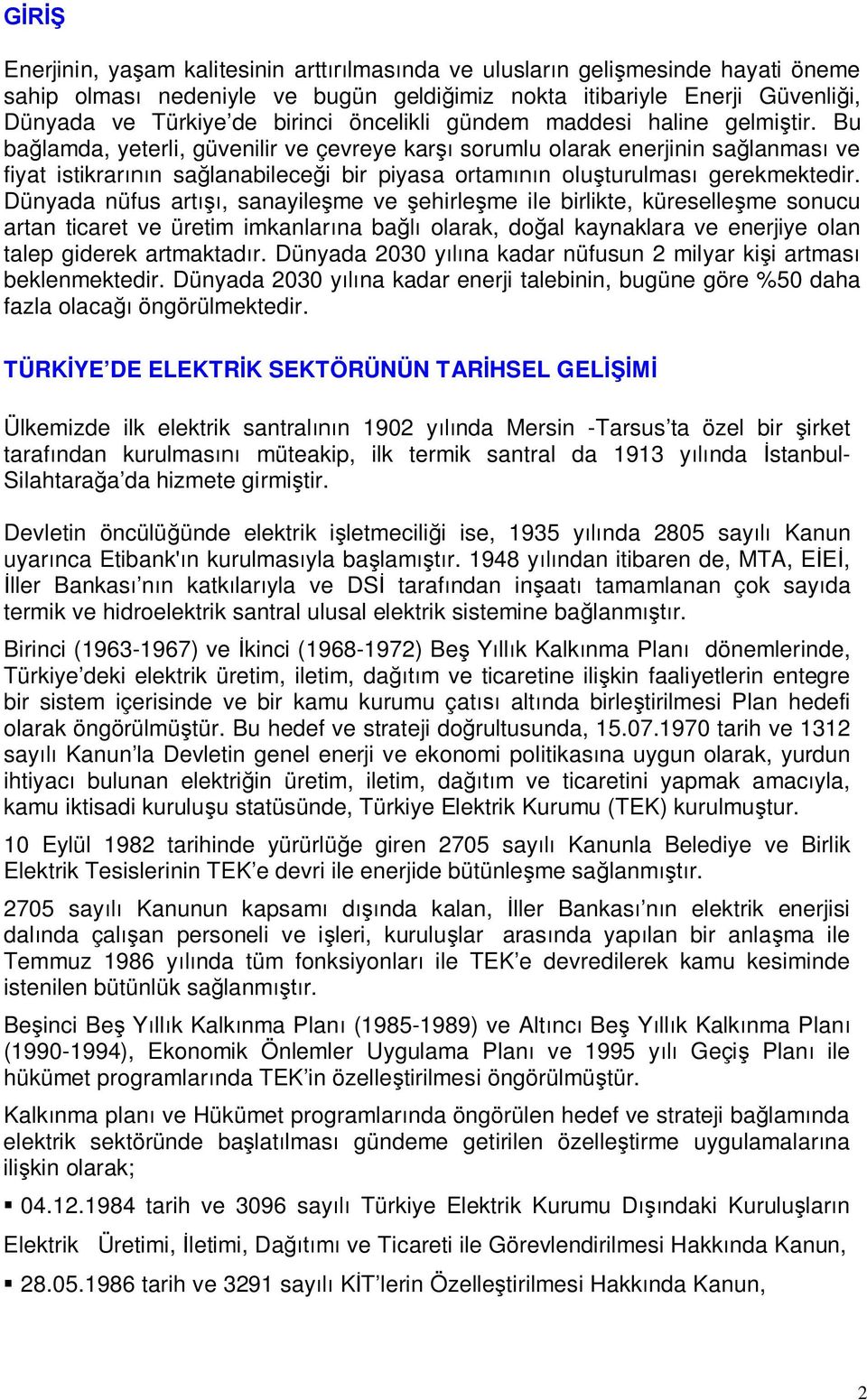 Dünyada nüfus art, sanayile me ve ehirle me ile birlikte, küreselle me sonucu artan ticaret ve üretim imkanlar na ba olarak, do al kaynaklara ve enerjiye olan talep giderek artmaktad r.