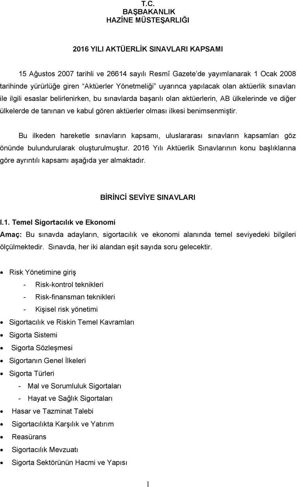 aktüerler olması ilkesi benimsenmiştir. Bu ilkeden hareketle sınavların kapsamı, uluslararası sınavların kapsamları göz önünde bulundurularak oluşturulmuştur.