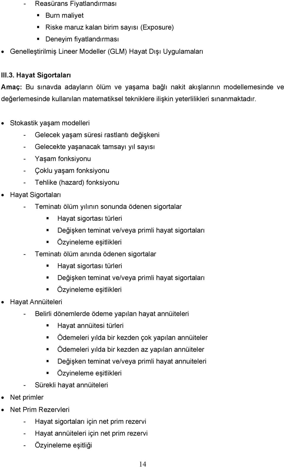 Stokastik yaşam modelleri - Gelecek yaşam süresi rastlantı değişkeni - Gelecekte yaşanacak tamsayı yıl sayısı - Yaşam fonksiyonu - Çoklu yaşam fonksiyonu - Tehlike (hazard) fonksiyonu Hayat