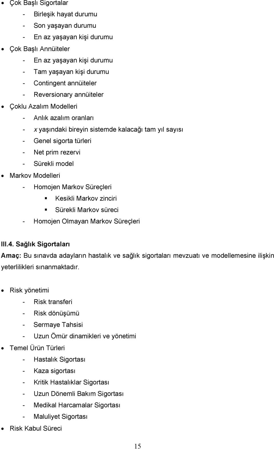 Modelleri - Homojen Markov Süreçleri Kesikli Markov zinciri Sürekli Markov süreci - Homojen Olmayan Markov Süreçleri III.4.