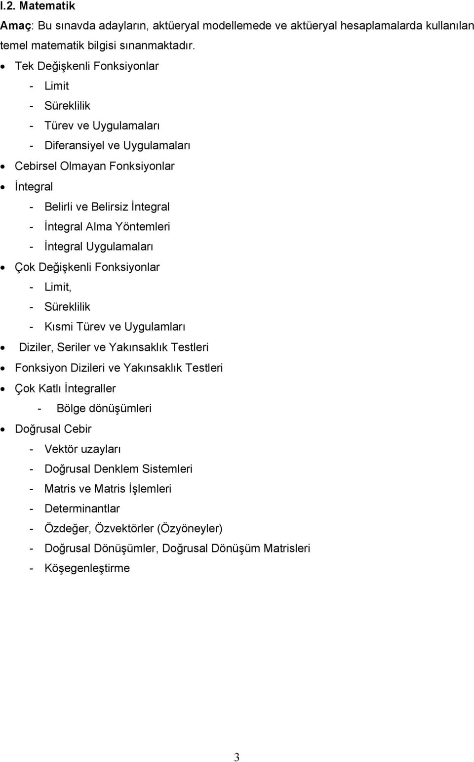 Yöntemleri - İntegral Uygulamaları Çok Değişkenli Fonksiyonlar - Limit, - Süreklilik - Kısmi Türev ve Uygulamları Diziler, Seriler ve Yakınsaklık Testleri Fonksiyon Dizileri ve Yakınsaklık