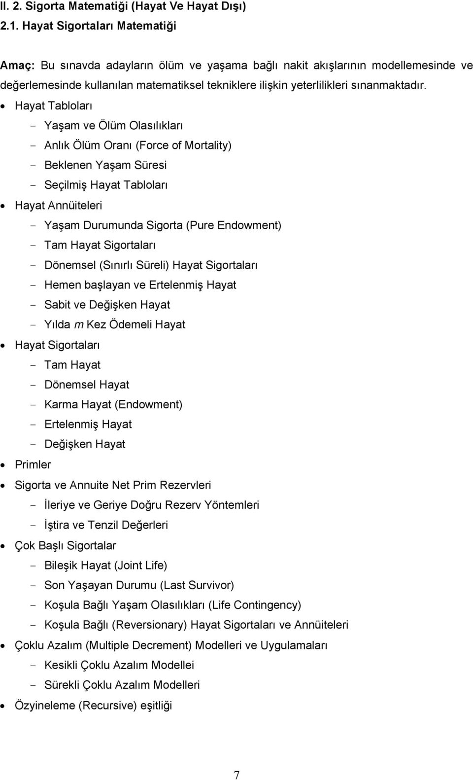 Hayat Tabloları - Yaşam ve Ölüm Olasılıkları - Anlık Ölüm Oranı (Force of Mortality) - Beklenen Yaşam Süresi - Seçilmiş Hayat Tabloları Hayat Annüiteleri - Yaşam Durumunda Sigorta (Pure Endowment) -