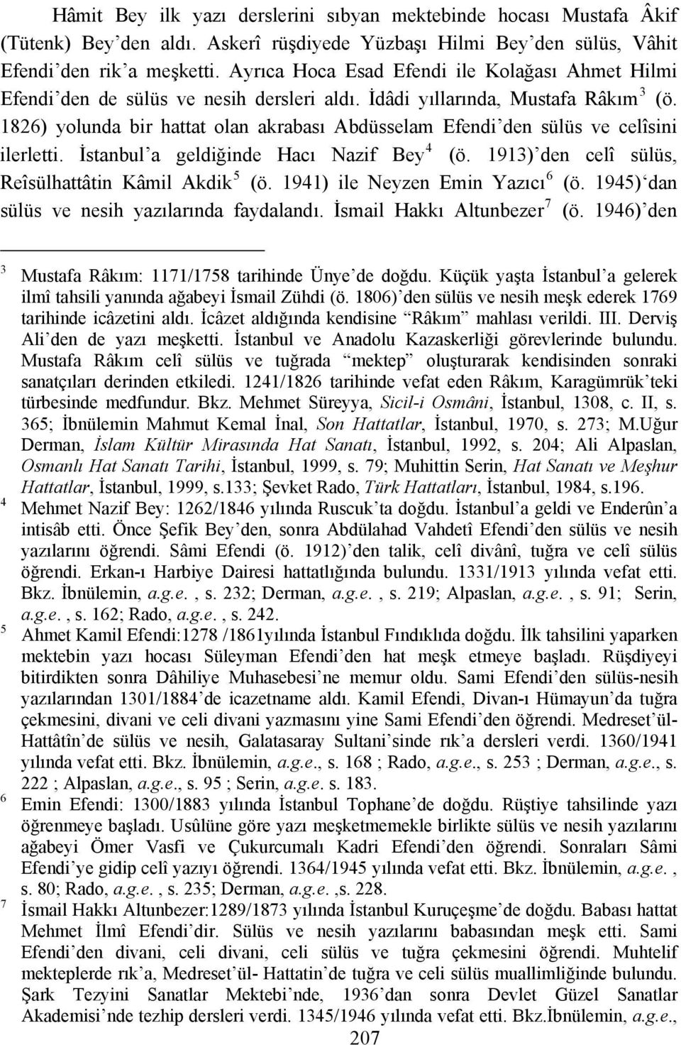 1826) yolunda bir hattat olan akrabası Abdüsselam Efendi den sülüs ve celîsini ilerletti. İstanbul a geldiğinde Hacı Nazif Bey 4 (ö. 1913) den celî sülüs, Reîsülhattâtin Kâmil Akdik 5 (ö.