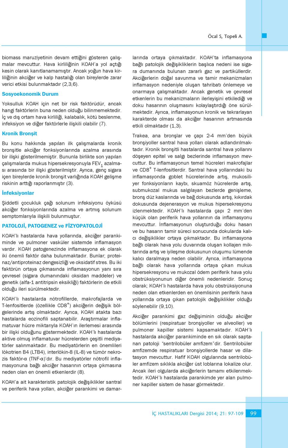 Sosyoekonomik Durum Yoksulluk KOAH için net bir risk faktörüdür, ancak hangi faktörlerin buna neden olduğu bilinmemektedir.