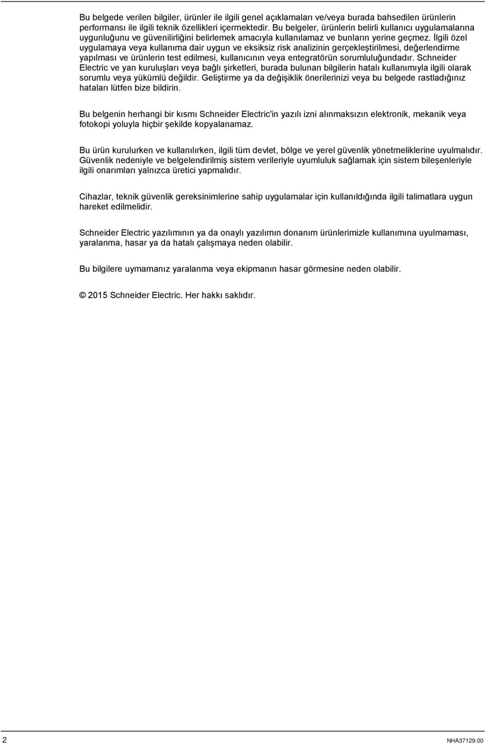 İlgili özel uygulamaya veya kullanıma dair uygun ve eksiksiz risk analizinin gerçekleştirilmesi, değerlendirme yapılması ve ürünlerin test edilmesi, kullanıcının veya entegratörün sorumluluğundadır.