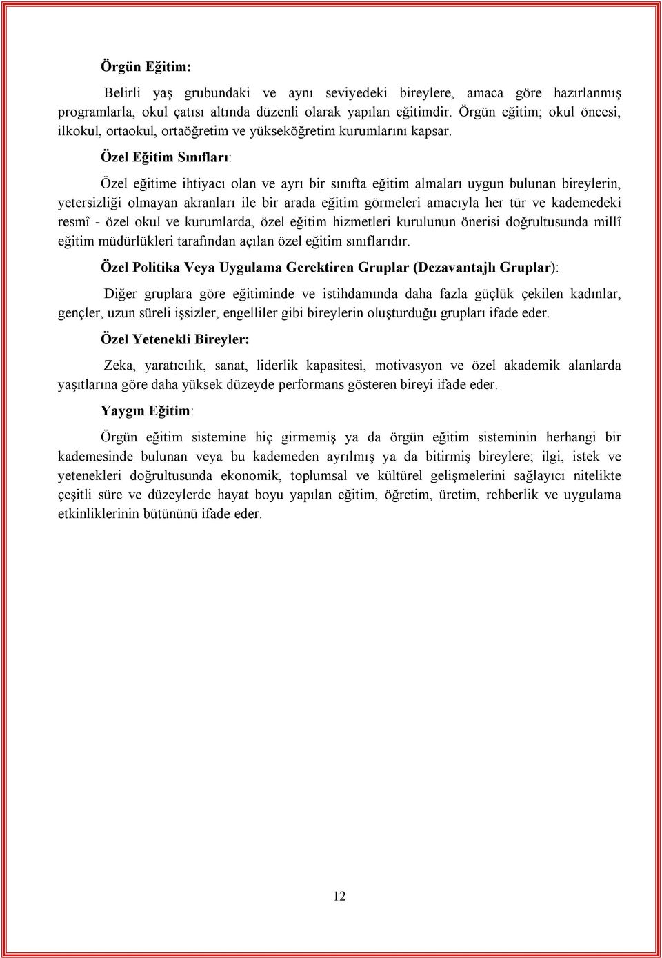 Özel Eğitim Sınıfları: Özel eğitime ihtiyacı olan ve ayrı bir sınıfta eğitim almaları uygun bulunan bireylerin, yetersizliği olmayan akranları ile bir arada eğitim görmeleri amacıyla her tür ve