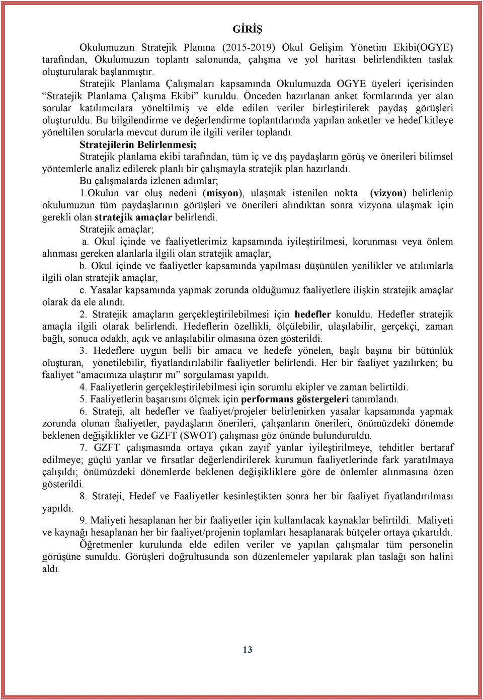 Önceden hazırlanan anket formlarında yer alan sorular katılımcılara yöneltilmiş ve elde edilen veriler birleştirilerek paydaş görüşleri oluşturuldu.