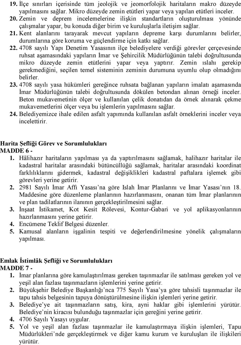 Kent alanlarını tarayarak mevcut yapıların depreme karşı durumlarını belirler, durumlarına göre koruma ve güçlendirme için katkı sağlar. 22.