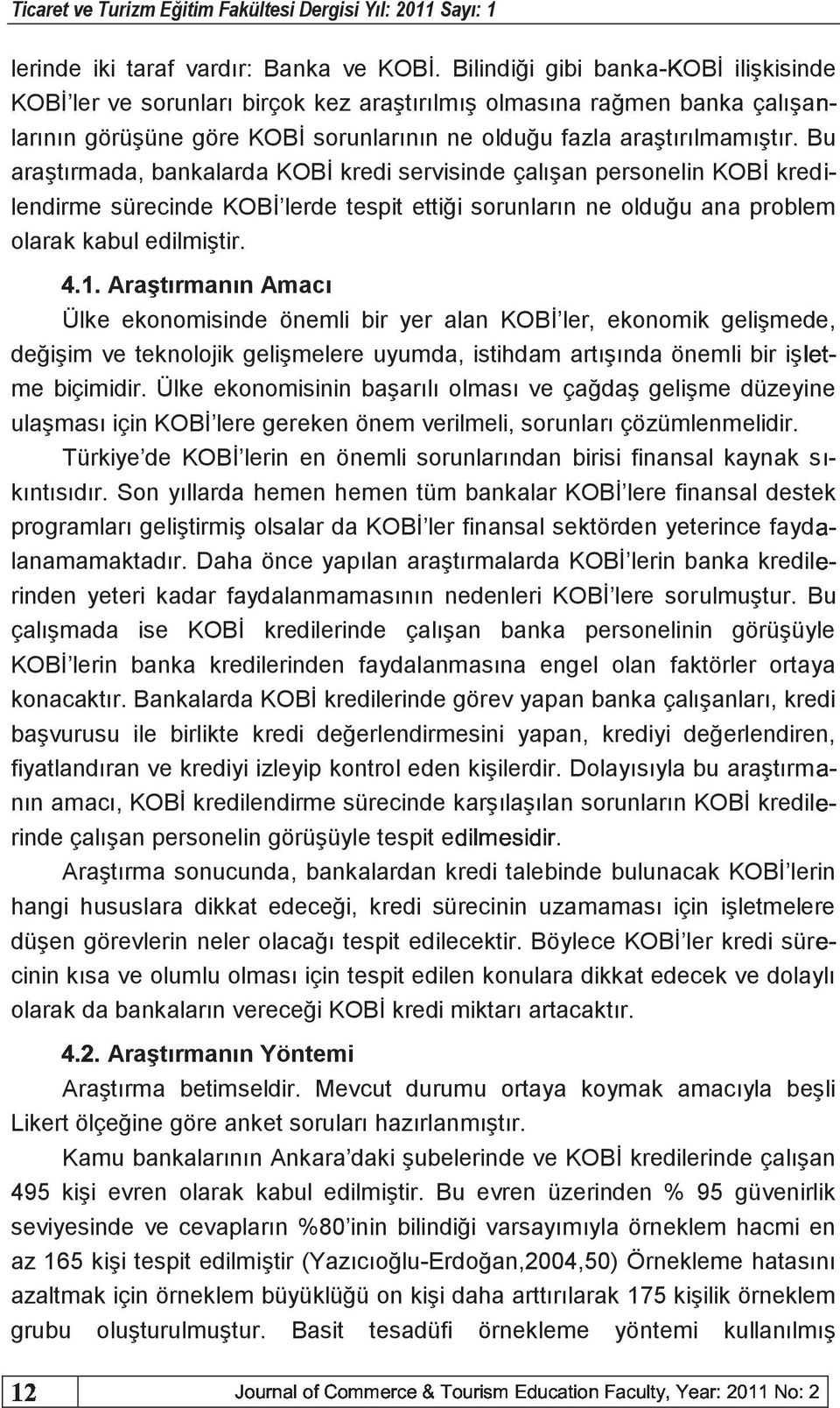 Bu araştırmada, bankalarda KOBİ kredi servisinde çalışan personelin KOBİ kredqc işdgfc lendirme sürecinde KOBİ lerde tespit ettiği sorunların ne olduğu ana problem olarak kabul edilmiştir.