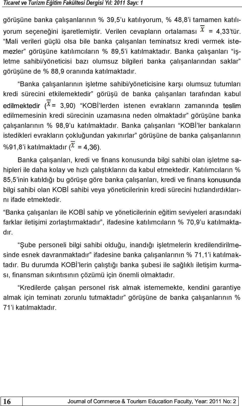 Banka çalışanları işletme sahibi/yöneticisi bazı olumsuz bilgileri banka çalışanlarından saklar görüşüne de % 88,9 oranında katılmaktadır.