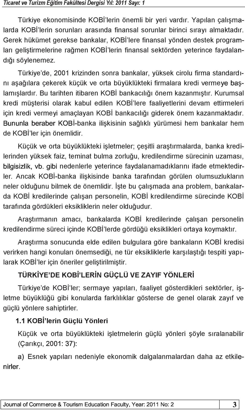 Gerek hükümet gerekse bankalar, KOBİ lere finansal yönden destek prograec ları geliştirmelerine rağmen KOBİ lerin finansal sektörden yeterince faydalahc dığı söylenemez.