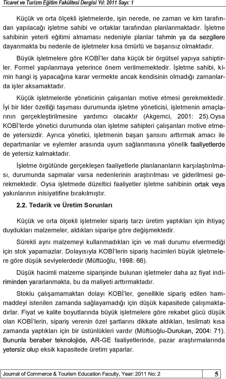 Büyük işletmelere göre KOBİ ler daha küçük bir örgütsel yapıya sahiptinc kqc ler. Formel yapılanmaya yeterince önem verilmemektedir.