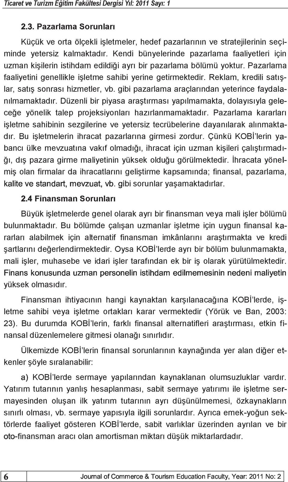 Reklam, kredili satışlar, satış sonrası hizmetler, vb. gibi pazarlama araçlarından yeterince faydalbc nılmamaktadır.