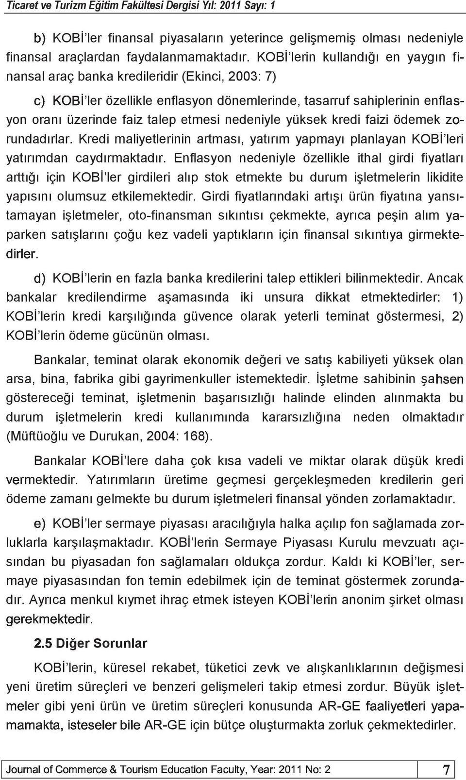 etmesi nedeniyle yüksek kredi faizi ödemek rundadırlar. Kredi maliyetlerinin artması, yatırım yapmayı planlayan KOBİ leri yatırımdan caydırmaktadır.