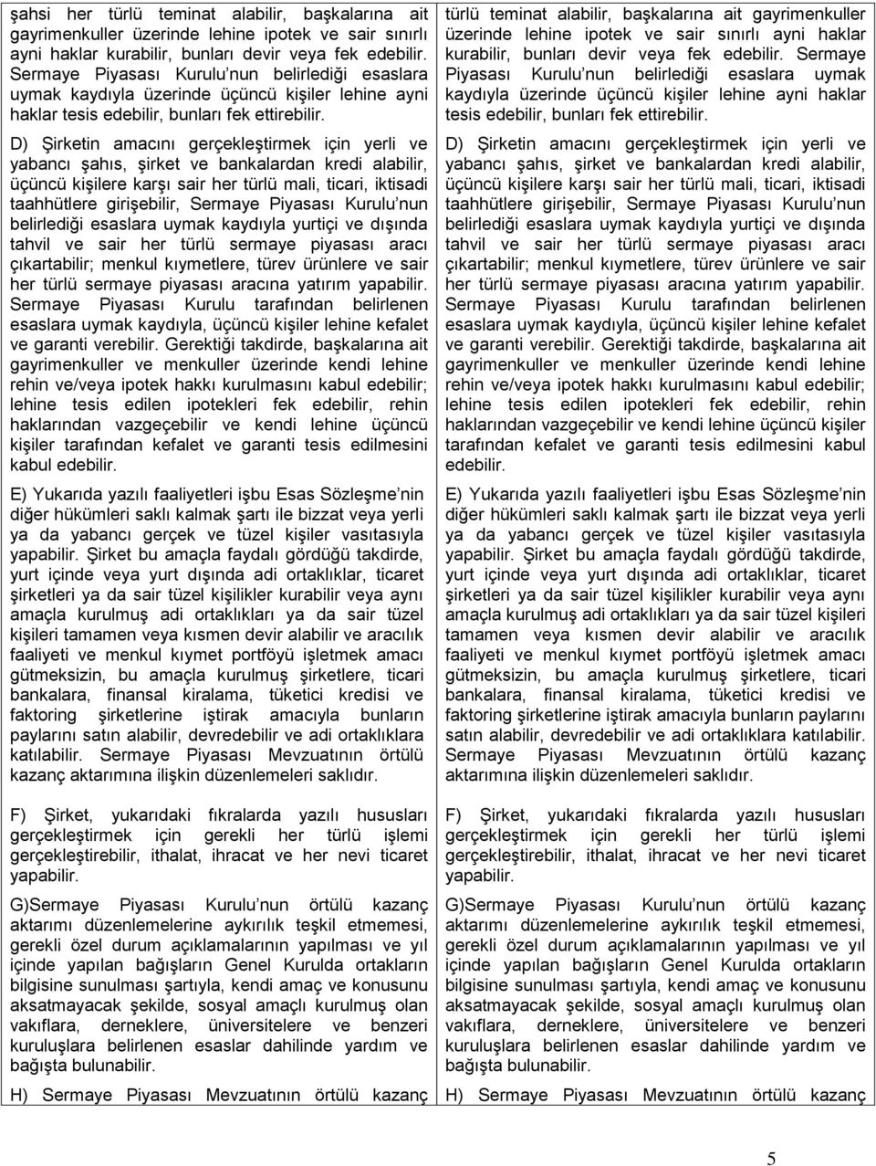 D) Şirketin amacını gerçekleştirmek için yerli ve yabancı şahıs, şirket ve bankalardan kredi alabilir, üçüncü kişilere karşı sair her türlü mali, ticari, iktisadi taahhütlere girişebilir, Sermaye