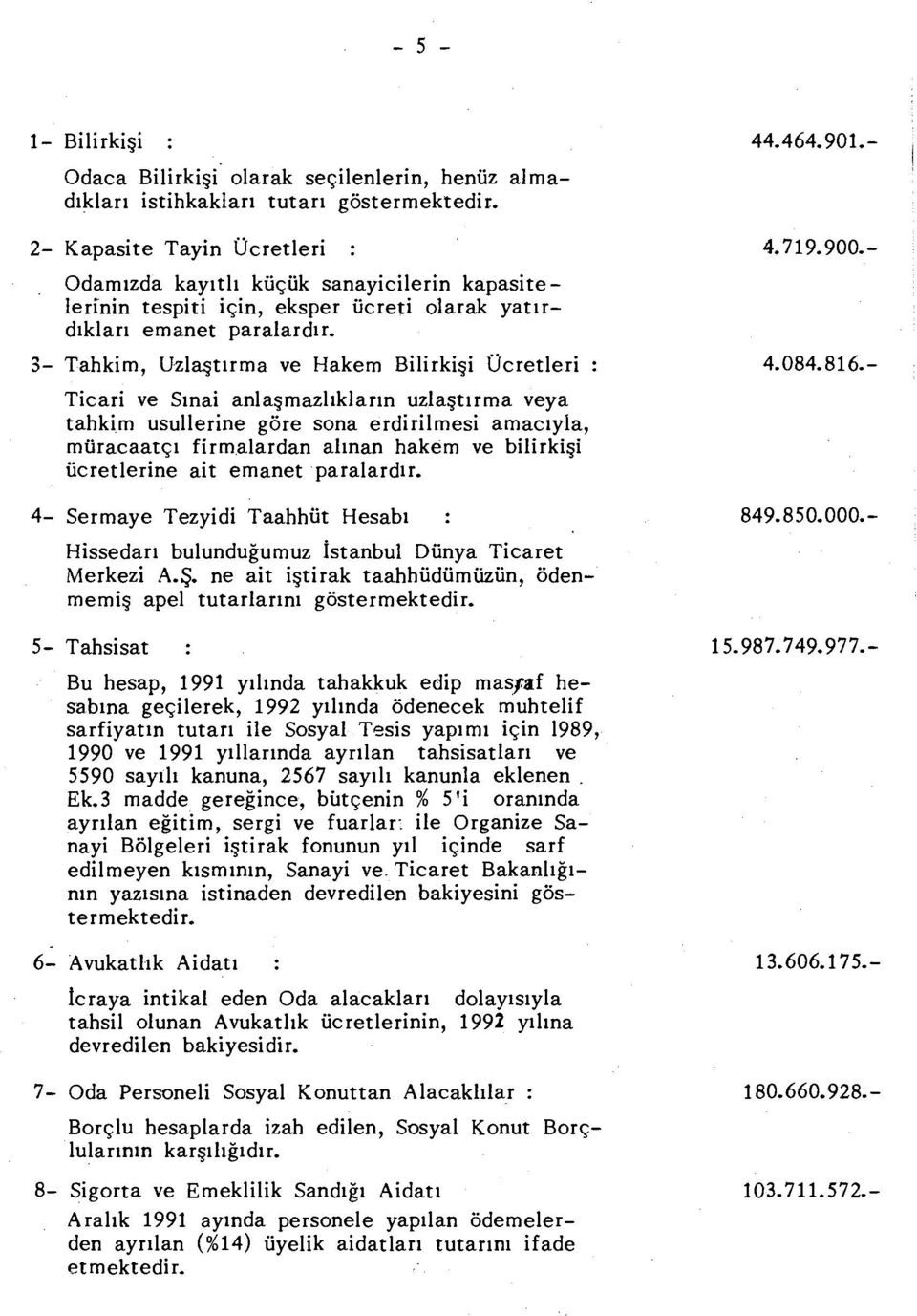 3- Tahkim, Uzlaştırma ve Hakem Bilirkişi Ücretleri Ticari ve Sınai anlaşmazlıkların uzlaştırma veya tahkim usullerine göre sona erdirilmesi amacıyla, müracaatçı firmalardan alınan hakem ve bilirkişi