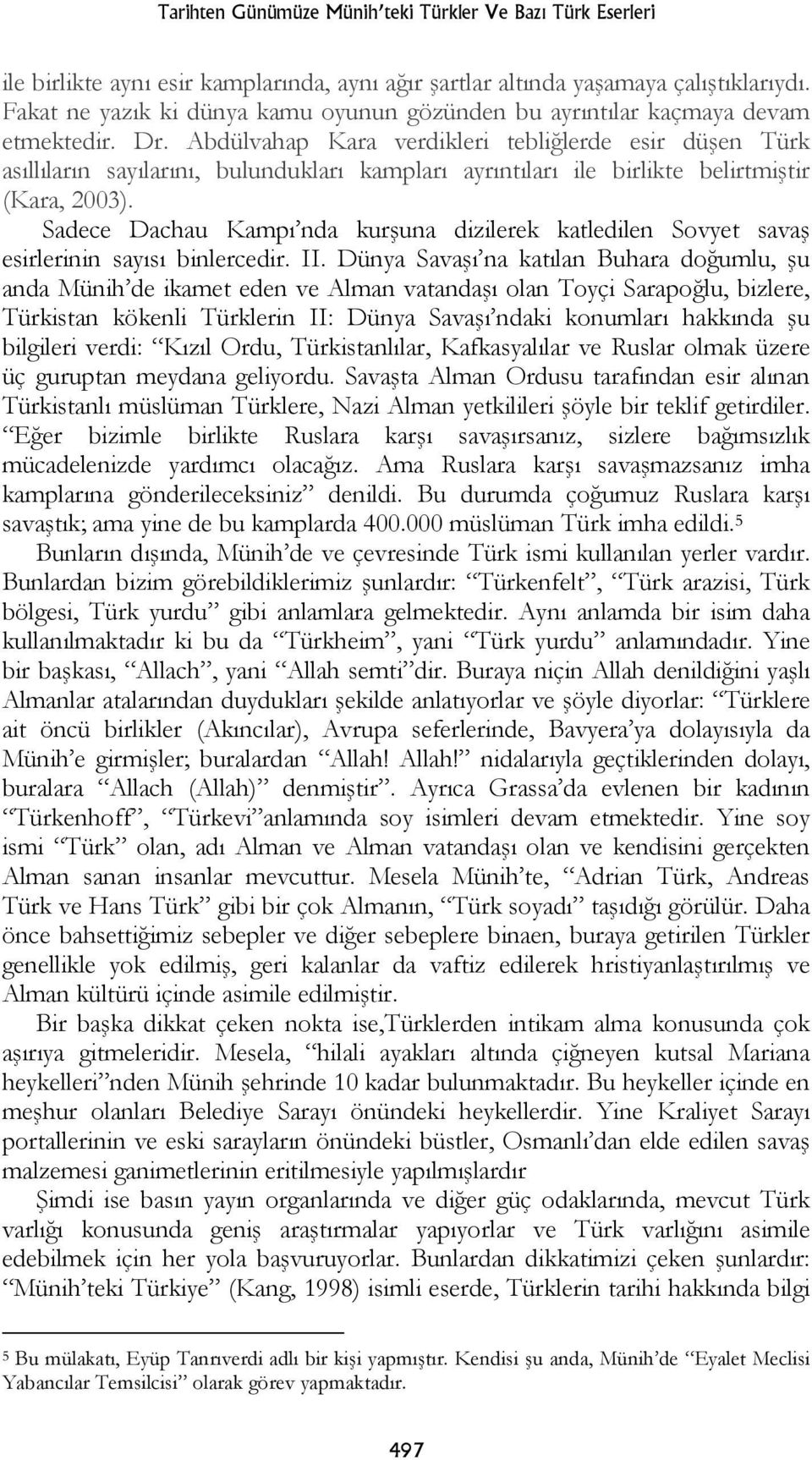 Abdülvahap Kara verdikleri tebliğlerde esir düşen Türk asıllıların sayılarını, bulundukları kampları ayrıntıları ile birlikte belirtmiştir (Kara, 2003).