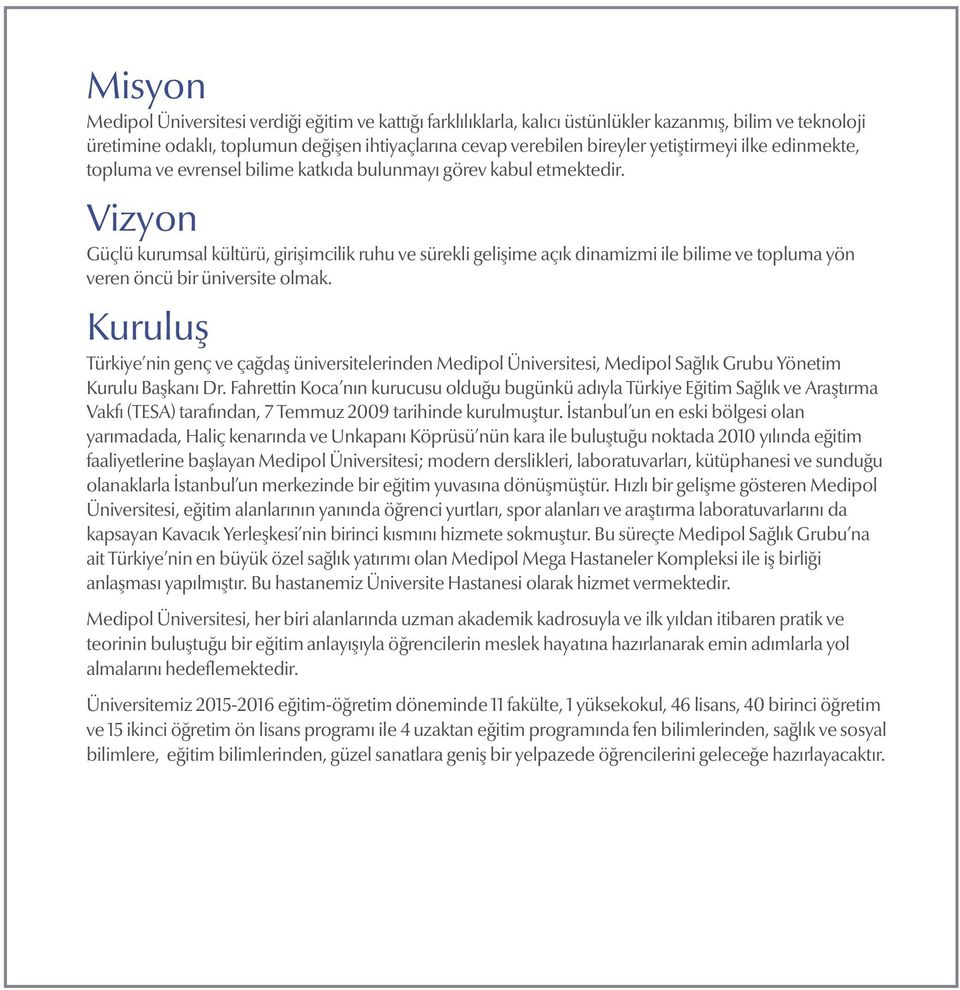 Vizyon Güçlü kurumsal kültürü, girişimcilik ruhu ve sürekli gelişime açık dinamizmi ile bilime ve topluma yön veren öncü bir üniversite olmak.