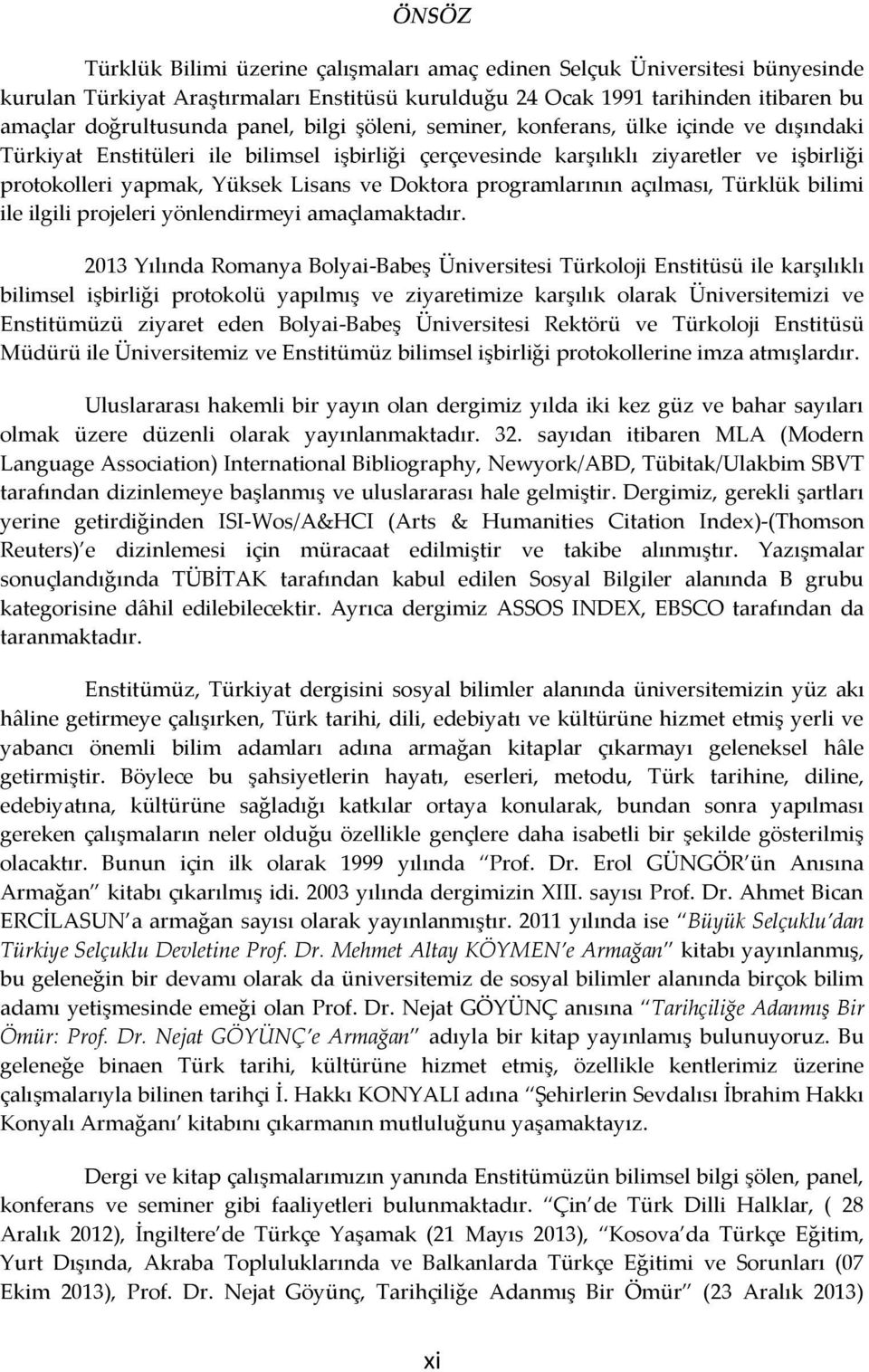 programlarının açılması, Türklük bilimi ile ilgili projeleri yönlendirmeyi amaçlamaktadır.